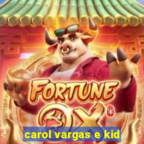 carol vargas e kid